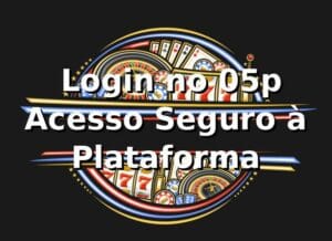 ⭐ Login no 05p – Acesso Seguro à Plataforma
