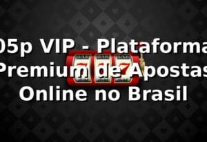 05p VIP - Plataforma Premium de Apostas Online no Brasil