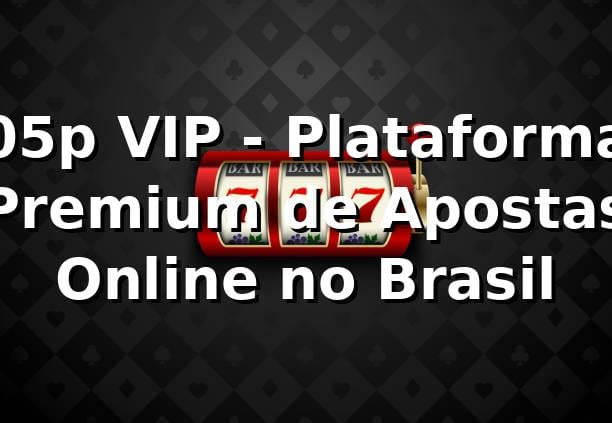 05p VIP - Plataforma Premium de Apostas Online no Brasil